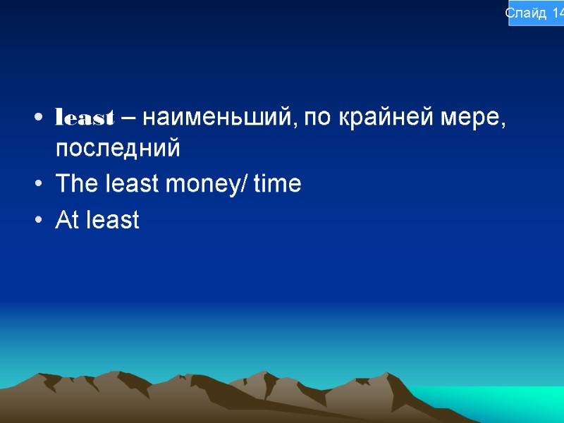 least – наименьший, по крайней мере, последний The least money/ time At least Слайд
